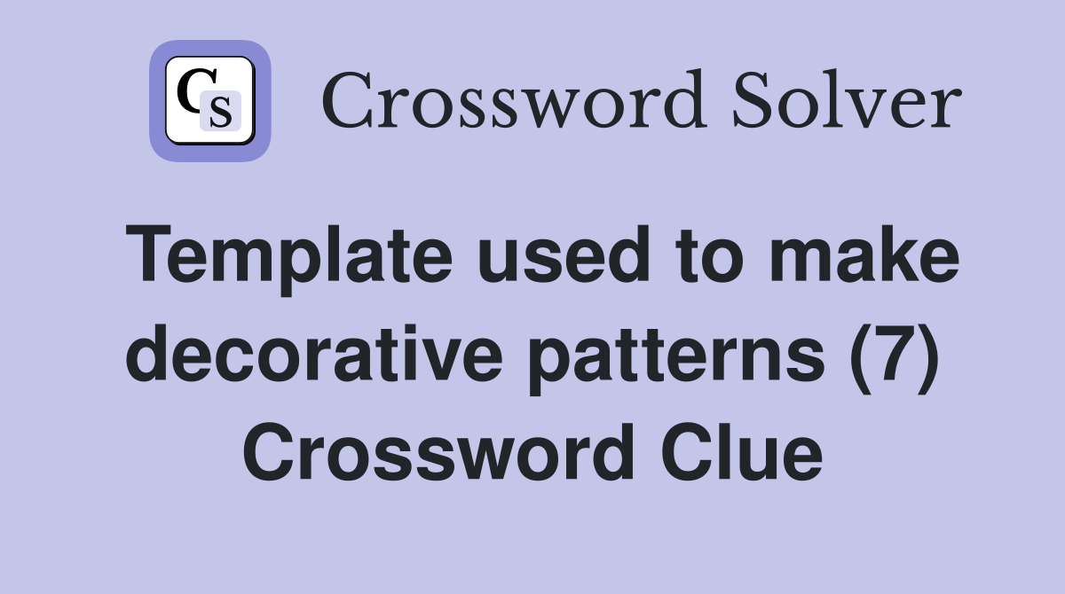 Template Used To Make Decorative Patterns 7 Crossword Clue Answers   Template Used To Make Decorative Patterns (7)